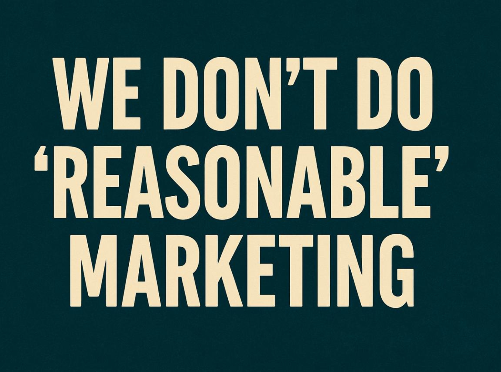 We don't do reasonable marketing concept